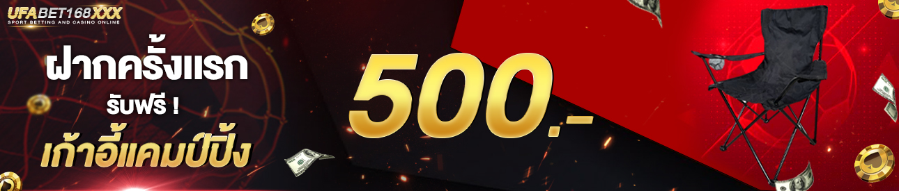 [ใหม่] ฝากครั้งแรก 500 บาท รับเก้าอี้แคมป์ปิ้ง